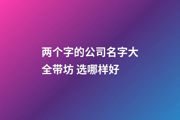 两个字的公司名字大全带坊 选哪样好-第1张-公司起名-玄机派